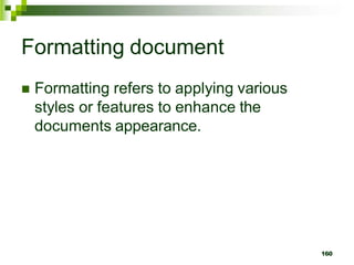 Formatting document
 Formatting refers to applying various
styles or features to enhance the
documents appearance.
160
 