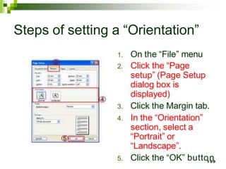 Steps of setting a “Orientation”
1. On the “File” menu
2. Click the “Page
setup” (Page Setup
dialog box is
displayed)
3. Click the Margin tab.
4. In the “Orientation”
section, select a
“Portrait” or
“Landscape”.
5. Click the “OK” butto1
n
99
 