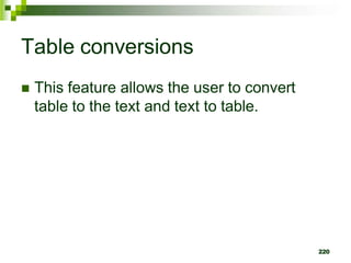 Table conversions
 This feature allows the user to convert
table to the text and text to table.
220
 