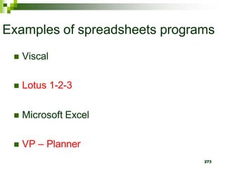 273
Examples of spreadsheets programs
 Viscal
 Lotus 1-2-3
 Microsoft Excel
 VP – Planner
 
