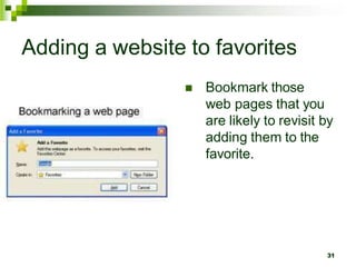 Adding a website to favorites
 Bookmark those
web pages that you
are likely to revisit by
adding them to the
favorite.
31
 