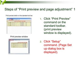 Steps of “Print preview and page adjustment” 1
1. Click “Print Preview”
command on the
standard toolbar.
(print preview
window is displayed).
2. Click “Setup”
command. (Page Set
up dialog box is
displayed).
 