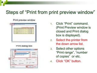 Steps of “Print from print preview window”
1. Click “Print” command.
(Print Preview window is
closed and Print dialog
box is displayed).
2. Select the printer from
the down arrow list.
3. Select other options
“Print range”, “number
of copies” or etc.
4. Click “OK” button.
 
