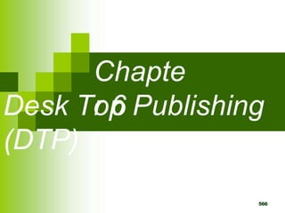 Chapte
r 6
Desk Top Publishing
(DTP)
566
 