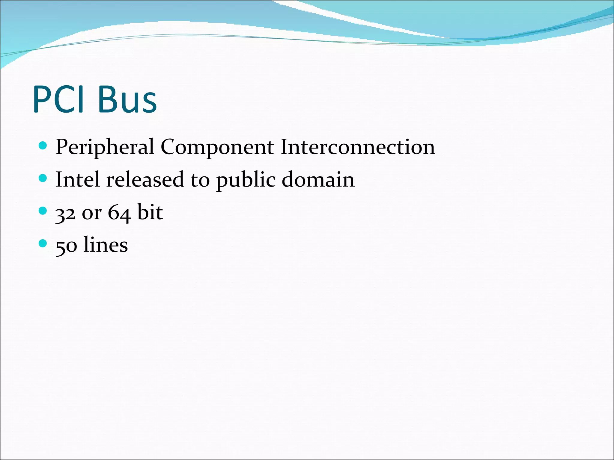 PCI Bus Peripheral Component Interconnection Intel released to public domain 32 or 64 bit 50 lines 