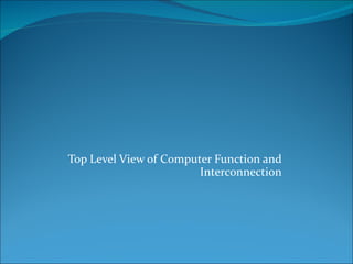 Top Level View of Computer Function and Interconnection 
