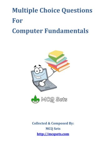 Multiple Choice Questions
For
Computer Fundamentals
Collected & Composed By:
MCQ Sets
http://mcqsets.com
 