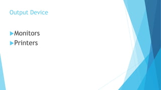 Output Device
Monitors
Printers
 