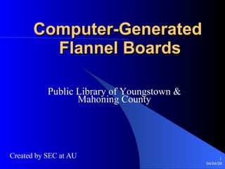 Computer-Generated  Flannel Boards Public Library of Youngstown & Mahoning County Created by SEC at AU 