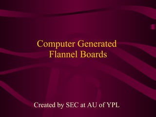 Computer Generated  Flannel Boards Created by SEC at AU of YPL 