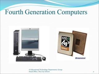 Fourth Generation Computers
© Educational Technology Department, Group
Head Office, The City School. 11
 