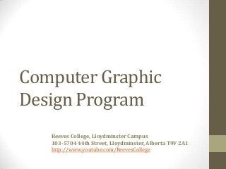 Computer Graphic
Design Program
Reeves College, Lloydminster Campus
103-5704 44th Street, Lloydminster, Alberta T9V 2A1
http://www.youtube.com/ReevesCollege
 