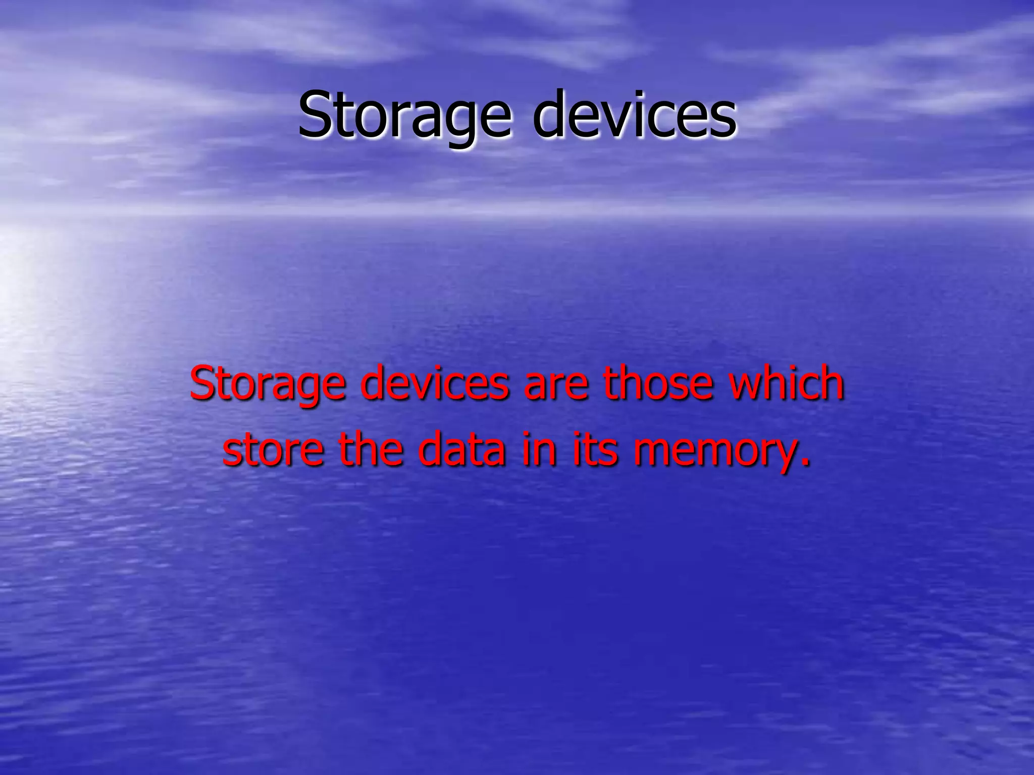 Storage devicesStorage devices are those whichstore the data in its memory.