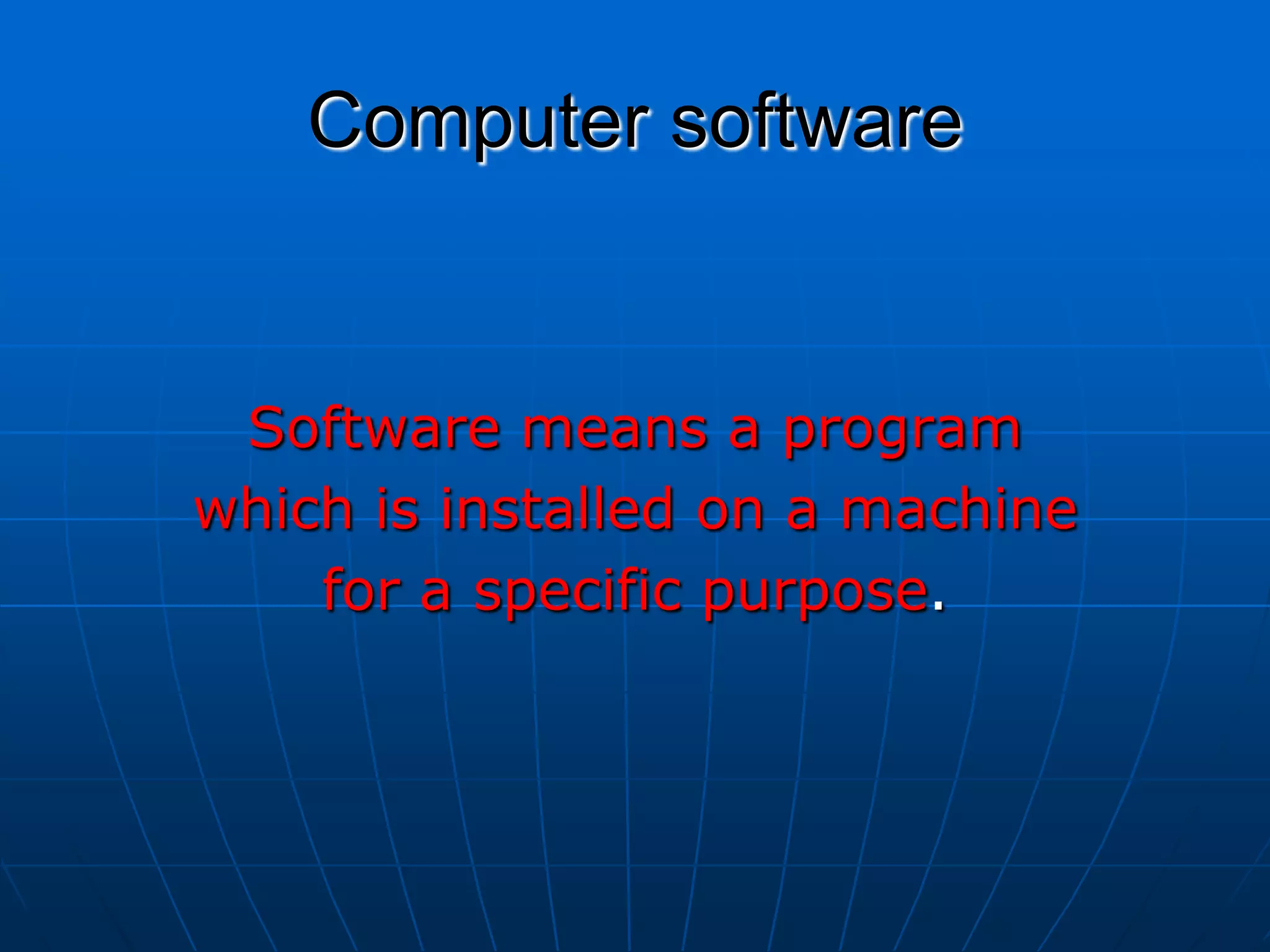 Computer softwareSoftware means a program which is installed on a machine for a specific purpose.