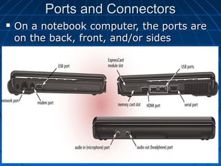 Ports and ConnectorsPorts and Connectors
 On a notebook computer, the ports areOn a notebook computer, the ports are
on the back, front, and/or sideson the back, front, and/or sides
1717
 