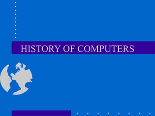 HISTORY OF COMPUTERS
 