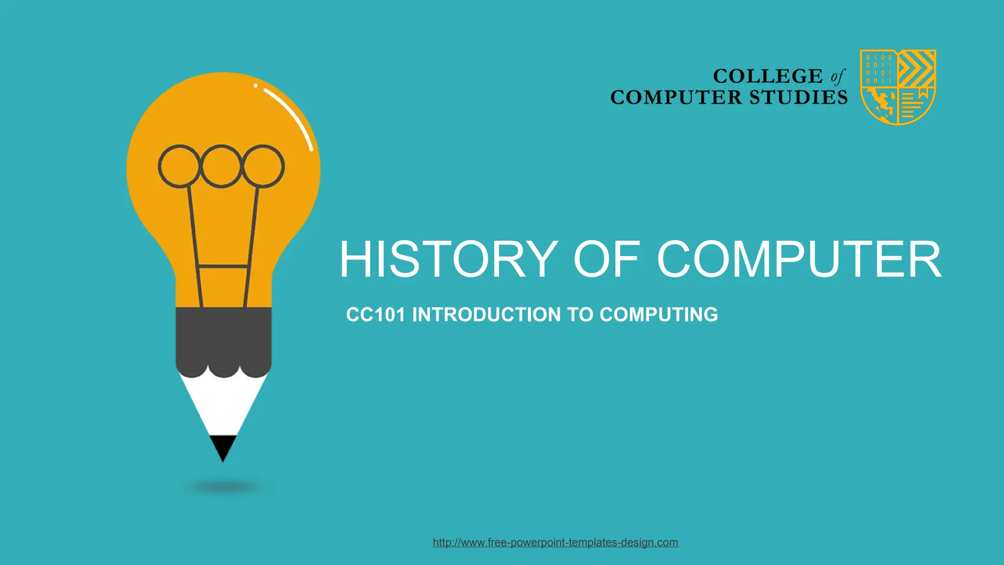 HISTORY OF COMPUTER
CC101 INTRODUCTION TO COMPUTING
http://www.free-powerpoint-templates-design.com
 