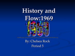 History and Flow:1969 http://images.google.com/imgres?imgurl=http://www.pocanticohills.org By: Chelsea Rock Period 5 