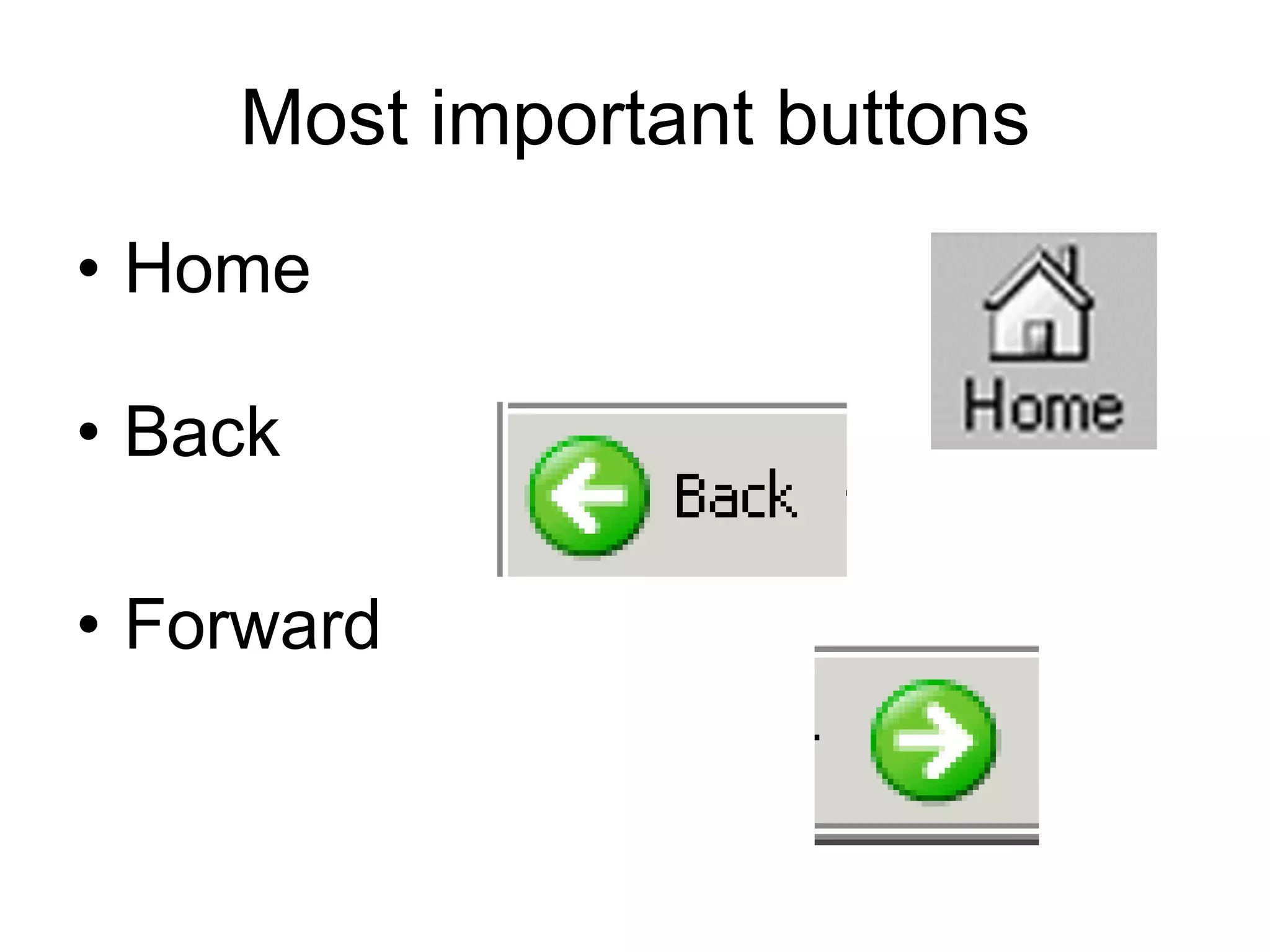 Most important buttons Home Back Forward 