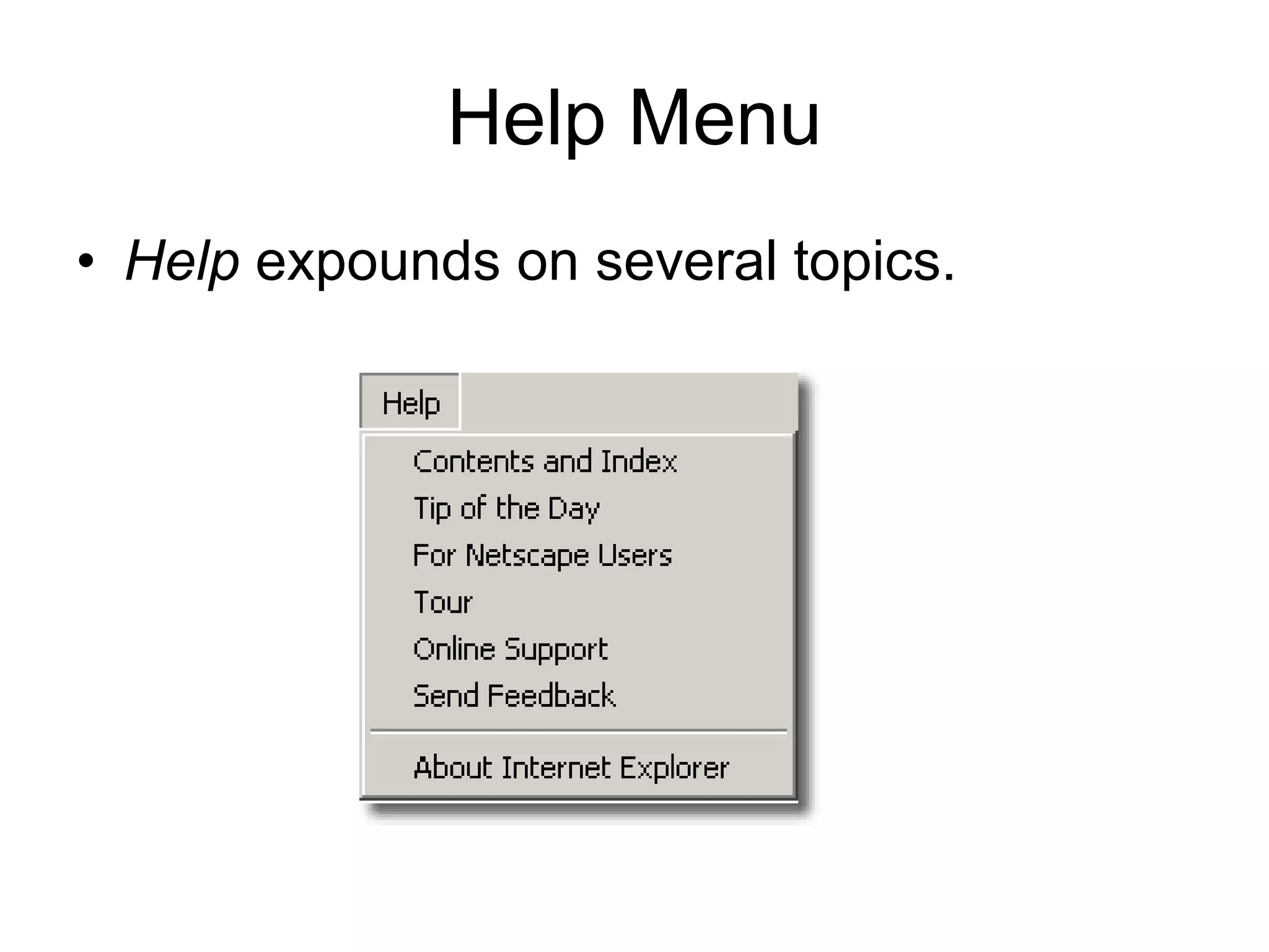Help Menu Help  expounds on several topics. 