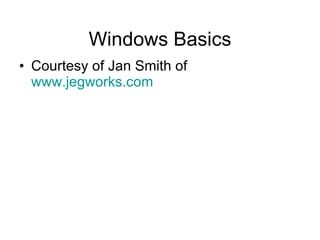 Windows Basics Courtesy of Jan Smith of  www.jegworks.com 
