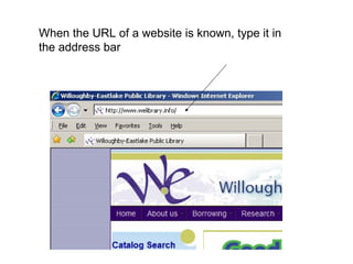When the URL of a website is known, type it in the address bar 