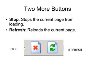 Two More Buttons Stop : Stops the current page from loading. Refresh : Reloads the current page. STOP REFRESH 