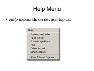 Help Menu Help  expounds on several topics. 