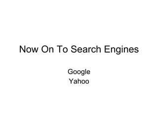 Now On To Search Engines Google Yahoo 