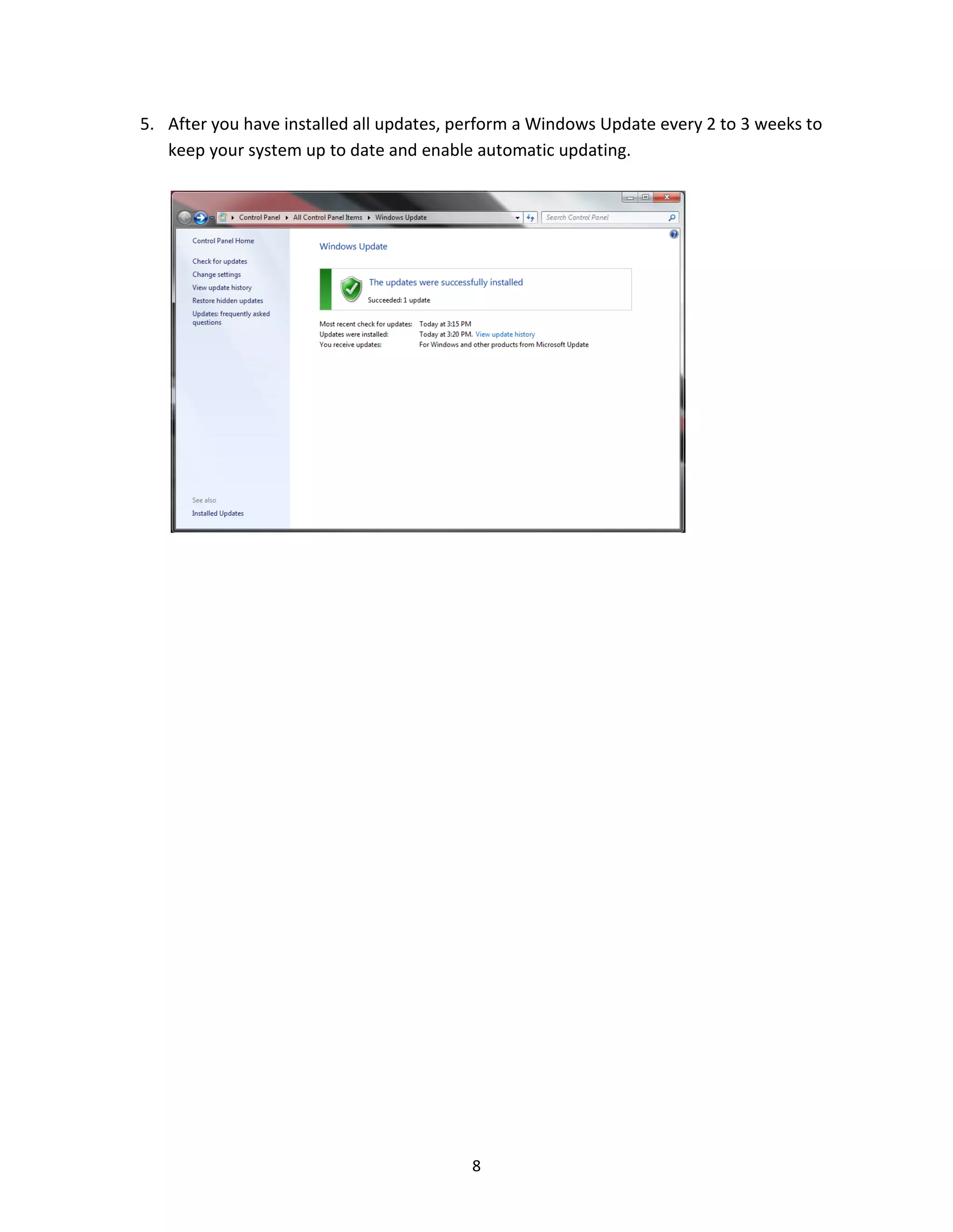 8
5. After you have installed all updates, perform a Windows Update every 2 to 3 weeks to
keep your system up to date and enable automatic updating.
 
