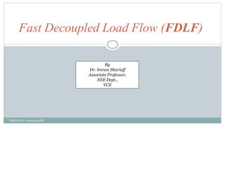 Fast Decoupled Load Flow (FDLF)
CMPS by Dr. Imran sharieff
By
Dr. Imran Sharieff
Associate Professor,
EEE Dept.,
VCE
 