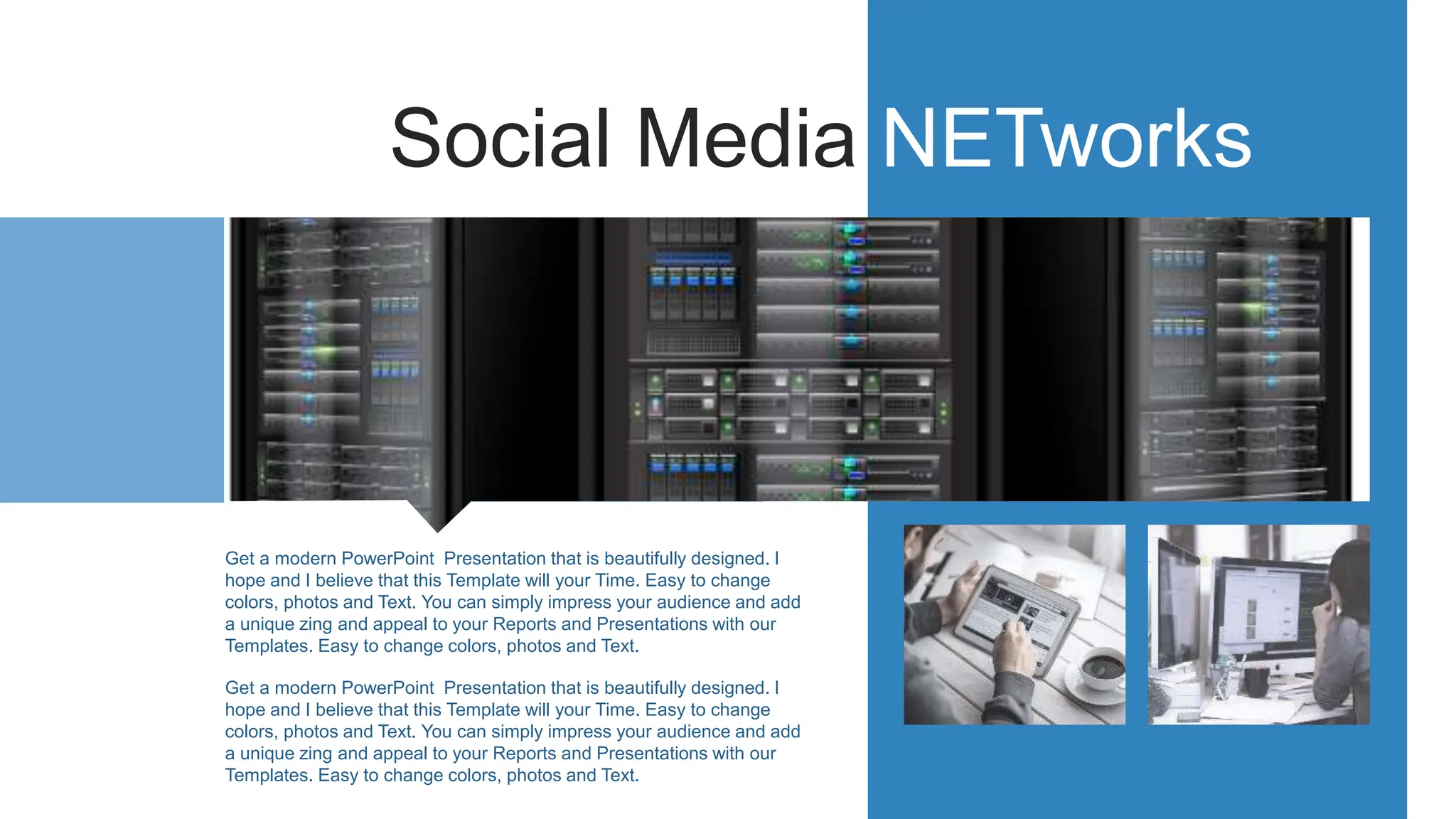 Social Media NETworks
How Social Media
Influences Purchase
Decisions
Get a modern PowerPoint Presentation that is beautifully designed. I
hope and I believe that this Template will your Time. Easy to change
colors, photos and Text. You can simply impress your audience and add
a unique zing and appeal to your Reports and Presentations with our
Templates. Easy to change colors, photos and Text.
Get a modern PowerPoint Presentation that is beautifully designed. I
hope and I believe that this Template will your Time. Easy to change
colors, photos and Text. You can simply impress your audience and add
a unique zing and appeal to your Reports and Presentations with our
Templates. Easy to change colors, photos and Text.
 