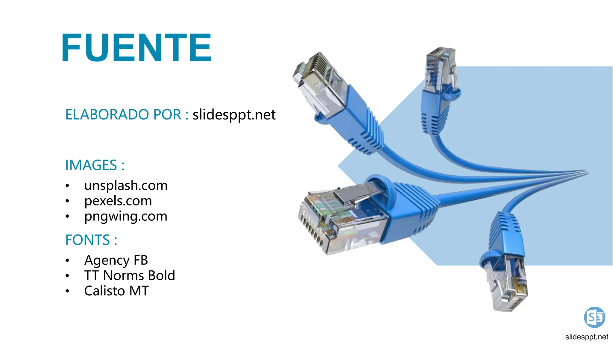 FUENTE
ELABORADO POR : slidesppt.net
IMAGES :
• unsplash.com
• pexels.com
• pngwing.com
FONTS :
• Agency FB
• TT Norms Bold
• Calisto MT
slidesppt.net
 