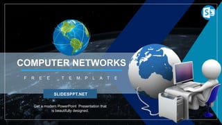 COMPUTER NETWORKS
F R E E T E M P L A T E
SLIDESPPT.NET
Get a modern PowerPoint Presentation that
is beautifully designed.
 