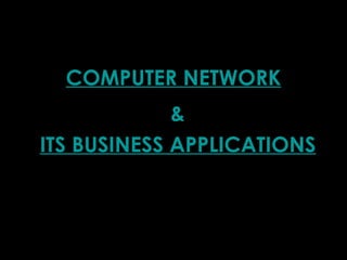 COMPUTER NETWORK & ITS BUSINESS APPLICATIONS 