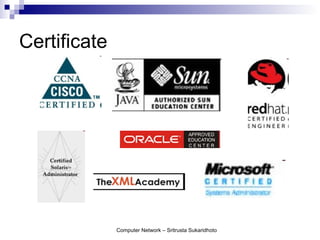 Certificate




              Computer Network – Sritrusta Sukaridhoto
 