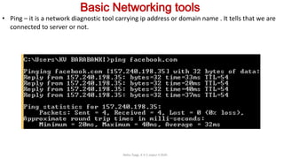 Basic Networking tools
• Ping – it is a network diagnostic tool carrying ip address or domain name . It tells that we are
connected to server or not.
Neha Tyagi, K V 5 Jaipur II Shift
 