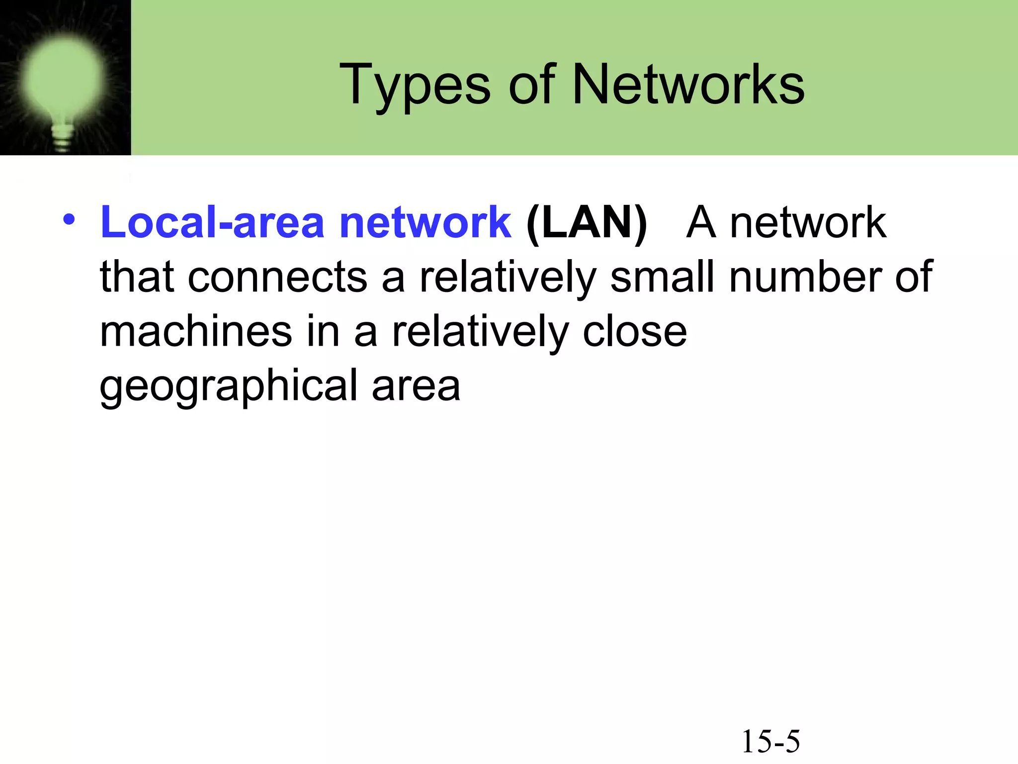 15-5
Types of Networks
• Local-area network (LAN) A network
that connects a relatively small number of
machines in a relatively close
geographical area
 