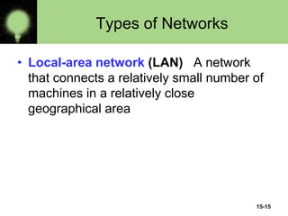 15-15
Types of Networks
• Local-area network (LAN) A network
that connects a relatively small number of
machines in a relatively close
geographical area
 