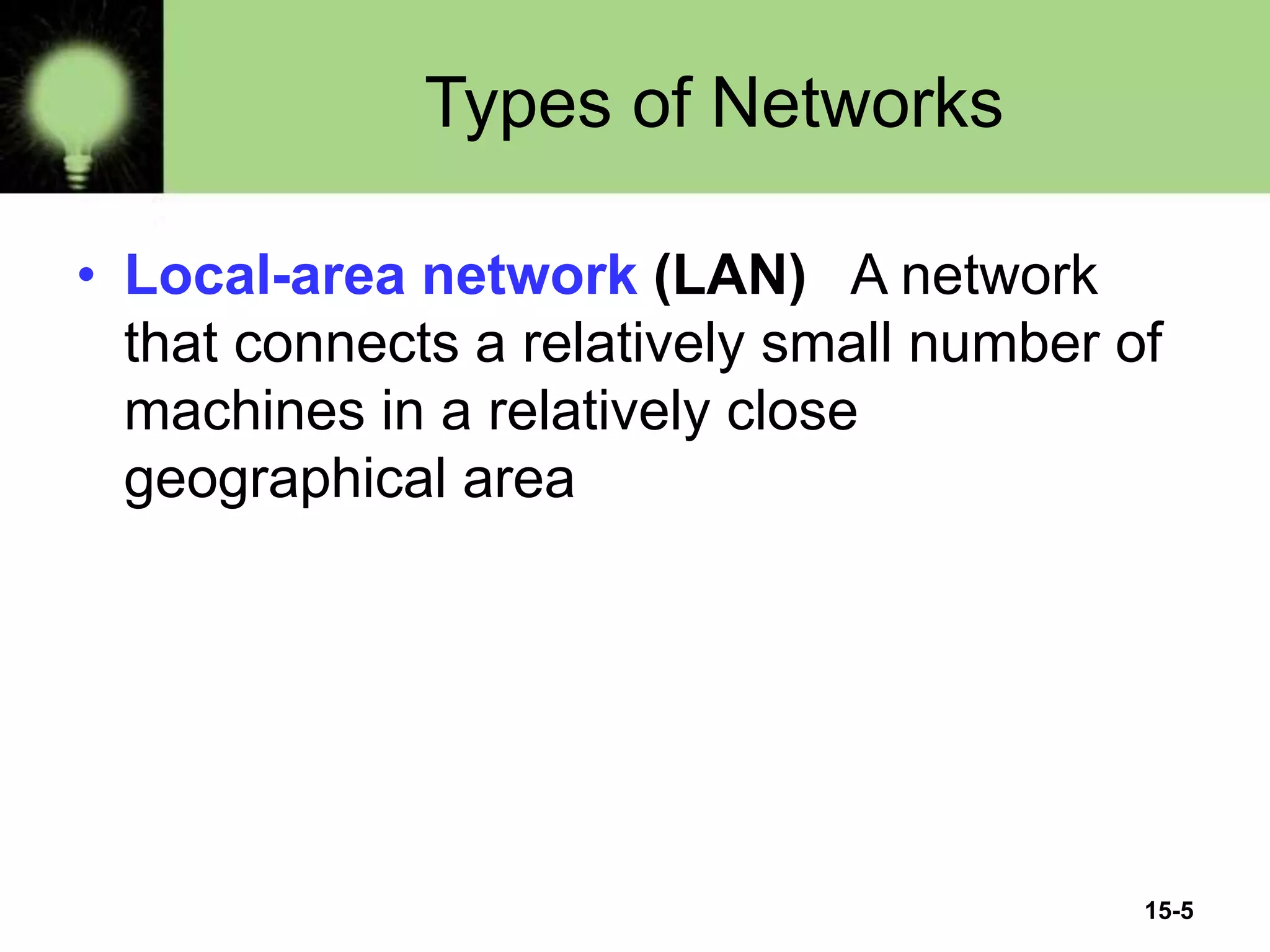 15-5
Types of Networks
• Local-area network (LAN) A network
that connects a relatively small number of
machines in a relatively close
geographical area
 