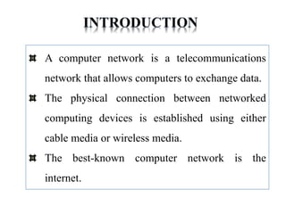 A computer network is a telecommunications
network that allows computers to exchange data.
The physical connection between...