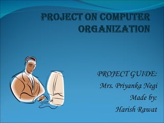 PROJECT GUIDE: Mrs. Priyanka Negi Made by: Harish Rawat 