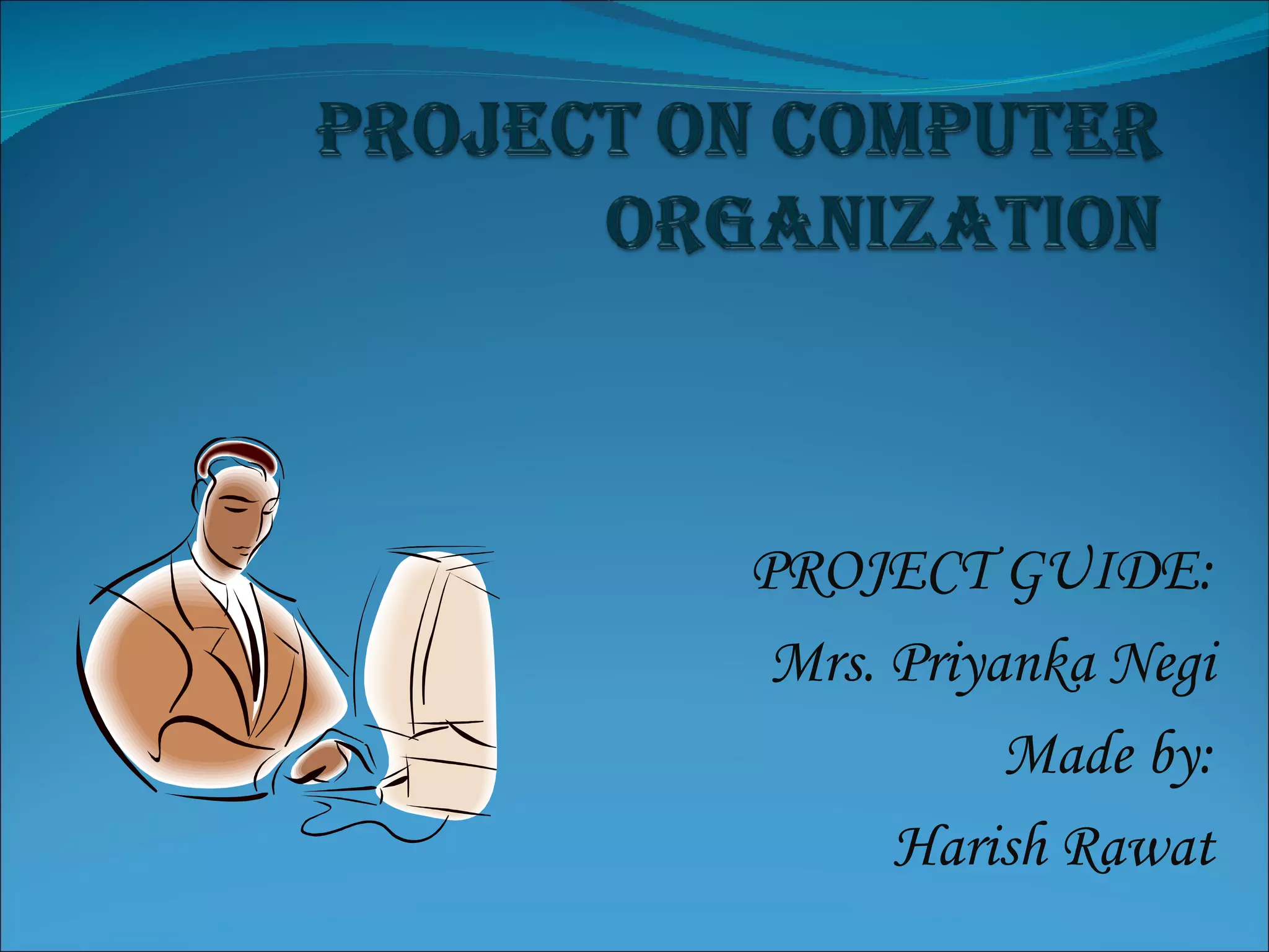 PROJECT GUIDE: Mrs. Priyanka Negi Made by: Harish Rawat 