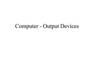 Computer - Output Devices
 