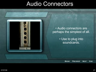 Audio Connectors •  Audio connectors are perhaps the simplest of all. •  Use to plug into soundcards. 