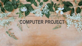 COMPUTER PROJECT
 