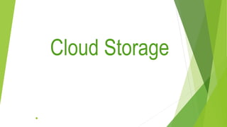 .
Cloud Storage
 