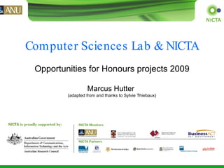 Computer Sciences Lab & NICTA   Opportunities for Honours projects 2009 Marcus Hutter   (adapted from and thanks to Sylvie Thiebaux) 