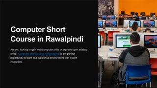 Computer Short
Course in Rawalpindi
Are you looking to gain new computer skills or improve upon existing
ones? Computer short course in Rawalpindi is the perfect
opportunity to learn in a supportive environment with expert
instructors.
 