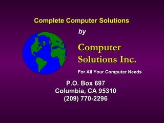 Complete Computer Solutions ,[object Object],[object Object],P.O. Box 697 Columbia, CA 95310 (209) 770-2296 by 